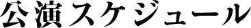 公演スケジュール 